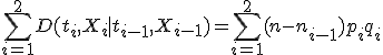 \sum_{i=1}^2D(t_i,X_i \mid t_{i-1},X_{i-1})=\sum_{i=1}^2(n-n_{i-1})p_iq_i